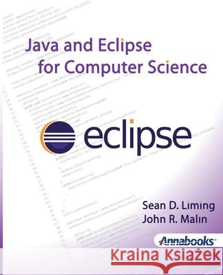 Java and Eclipse for Computer Science Sean D Liming John R Malin  9780991188734 Annabooks, LLC.