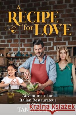 A Recipe for Love: Adventures of an Italian Restaurateur Tanya Katnic 9780991188789 Annabooks, LLC.