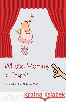 Whose Mommy Is That?: Escapades of an At-Home Dad Peter G. Dean 9780991189144 Dean & Kids
