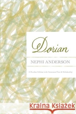 Dorian: A Peculiar Edition with Annotated Text & Scholarship Nephi Anderson Scott Hales Blair Dee Hodges 9780991189236