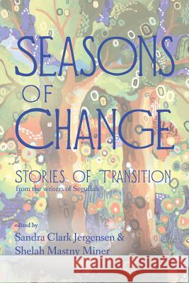 Seasons of Change: Stories of Transition from the Writers of Segullah Sandra Clark Jergensen Shelah Mastny Miner 9780991189281 Peculiar Pages