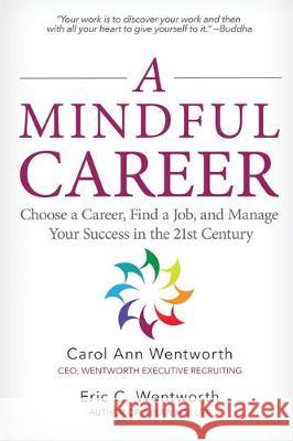 A Mindful Career: Choose a Career, Find a Job, and Manage Your Success in the 21st Century Carol Ann Wentworth Eric C. Wentworth 9780991198313 Charles Stephen Publishing