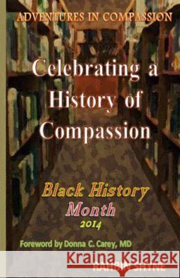 Celebrating a History of Compassion. Black History Month, 2014: Adventures in Compassion Rahbin Shyne 9780991201617 Rahbin Shyne