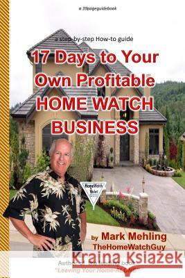 17 Days To Your Own Profitable Home Watch Business: A Step-By-Step Success Manual Mehling, Mark 9780991205608 Not Avail