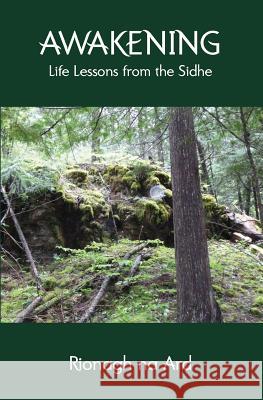 Awakening: Life Lessons from the Sidhe Rionagh Na Ard   9780991211333 Ravensidhe Publishing