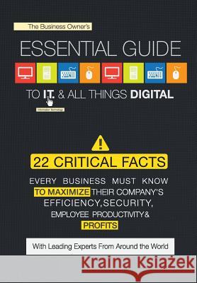 The Business Owner's Essential Guide to I.T. & All Things Digital The World's Leading Experts 9780991214327