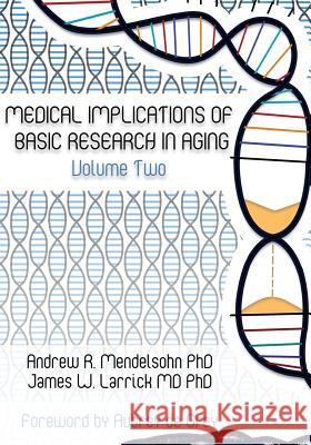 Medical Implications of Basic Research in Aging Volume 2 Andrew R. Mendelsohn James W. Larrick Aubrey d 9780991216222