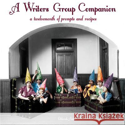 A Writers Group Companion: A Twelvemonth of Prompts and Recipes Deborah Auten 9780991216307