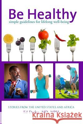 Be Healthy: Simple Guidelines for Lifelong Well-Being Ed Dodge 9780991236510