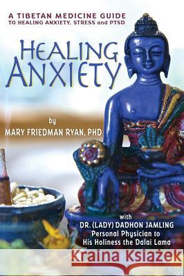Healing Anxiety: A Tibetan Medicine Guide to Healing Anxiety, Stress and PTSD Ryan, Mary Friedman 9780991236657 Born Perfect