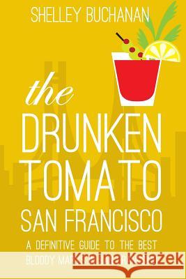 The Drunken Tomato: San Francisco Shelley Buchanan 9780991239252 Drunken Tomato