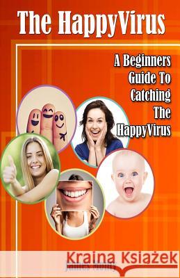 The HappyVirus: A Beginners Guide To Catching The HappyVirus Monty, James 9780991241033 Thoughts in Pen