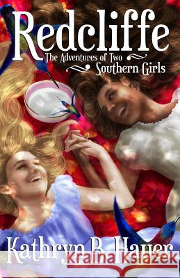 Redcliffe: The Adventures of Two Southern Girls Kathryn B. Hauer 9780991241309 Redcliffe Management LLC