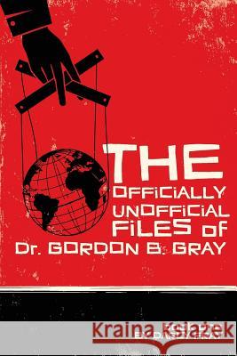 The Officially Unofficial Files of Dr. Gordon B. Gray Darcy Fray 9780991253210 Nerdmob