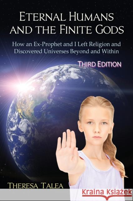 Eternal Humans and the Finite Gods: How an Ex-Prophet and I Left Religion and Discovered Universes Beyond and Within Theresa Talea 9780991254040 Rediscovery Press