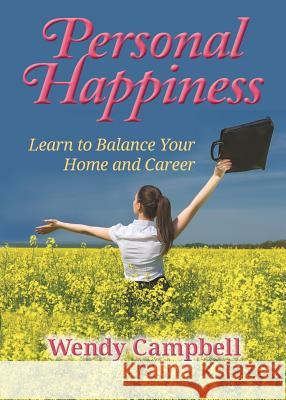 Personal Happiness - Learn to Balance Your Home and Career Wendy Campbell 9780991261116 Passionquest Technologies, LLC