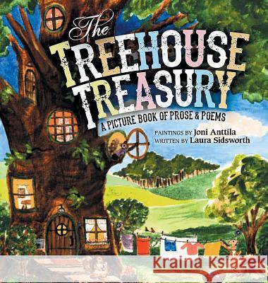 The Treehouse Treasury: A Picture Book of Prose & Poems Laura Sidsworth Joni Anttila  9780991261949 Joan Carol Anttila