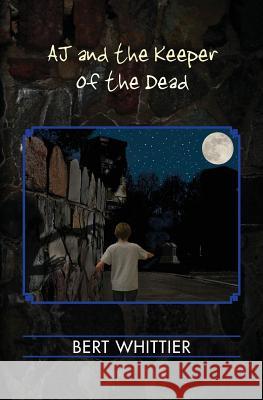 AJ and the Keeper of the Dead Whittier, Bert 9780991262304