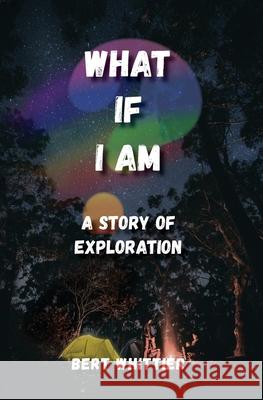 What If I Am?: A Story of Exploration Bert Whittier 9780991262342