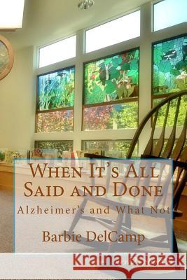 When It's All Said and Done: Alzheimer's and What Not Barbie Delcamp 9780991264216 Sweetgeorgieannsbooksandwhatnot