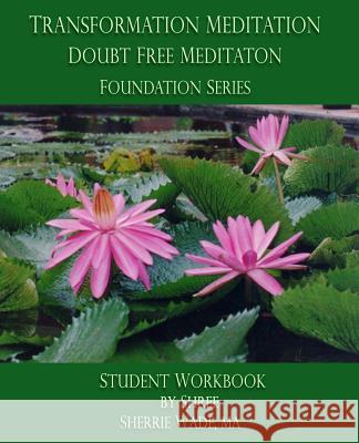 Transformation Meditation Doubt Free Meditation: Foundation Series: Student Workbook Sherrie Shree Wade 9780991268634 Transformation Meditation, Inc.