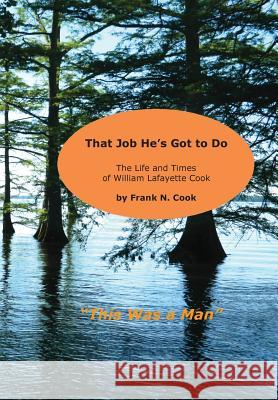 That Job He's Got to Do: The Life and Times of William Lafayette Cook Frank N. Cook 9780991278534 Unclouded Press