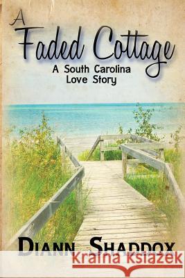 A Faded Cottage: A South Carolina love story Shaddox, Diann 9780991280513 Diann Shaddox LLC
