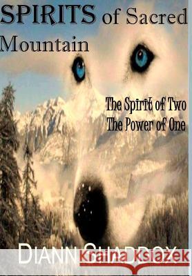 Spirits of Sacred Mountain: The Spirit of Two, the Power of One Diann Shaddox 9780991280599 Eagle Quill Publishing