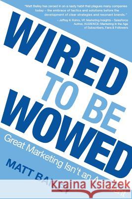 Wired to be Wowed: Great Marketing Isn't an Accident Matt, Bailey 9780991281787 Matt Bailey Ltd