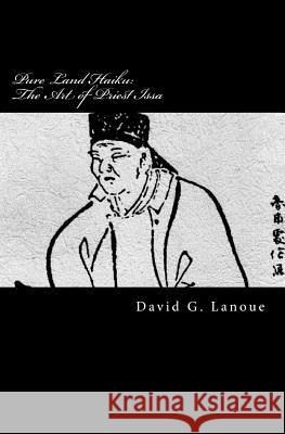 Pure Land Haiku: The Art of Priest Issa: Revised Second Print Edition David G. Lanoue 9780991284047 Haikuguy.com