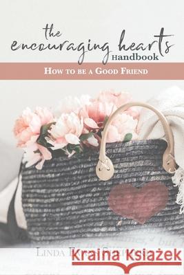 The Encouraging Hearts Handbook: How to Be a Good Friend Linda Evans Shepherd 9780991284214