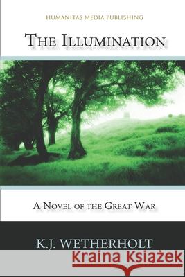 The Illumination: A Novel of the Great War K J Wetherholt 9780991291755 Humanitas