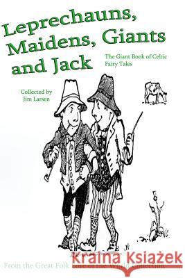 Leprechauns, Maidens, Giants and Jack: The Giant Book of Celtic Fairy Tales Jim Larsen 9780991292011 Jim Larsen