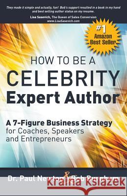 How To Be A CELEBRITY Expert Author; A 7-Figure Business Strategy for Coaches, Speakers and Entrepreneurs Newton, Paul 9780991296484 Expert Author Publishing