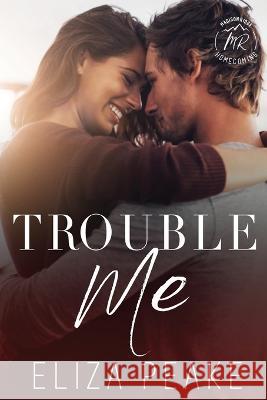 Trouble Me: A Steamy, Small Town Workplace Romance Eliza Peake 9780991297672