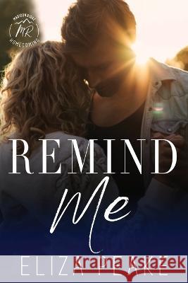 Remind Me: A Small Town, Second Chance Romance Eliza Peake 9780991297689