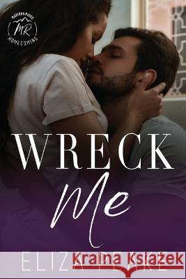 Wreck Me: A Steamy, Small Town, Grumpy Sunshine Romance Eliza Peake 9780991297696