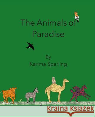 The Animals of Paradise Karima Sperling 9780991300327 Little Bird Books