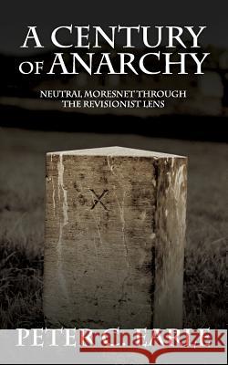 A Century of Anarchy: Neutral Moresnet through the Revisionist Lens Earle, Peter C. 9780991305957