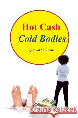 Hot Cash, Cold Bodies Elliot M. Rubin 9780991306084 Elliot M. Rubin