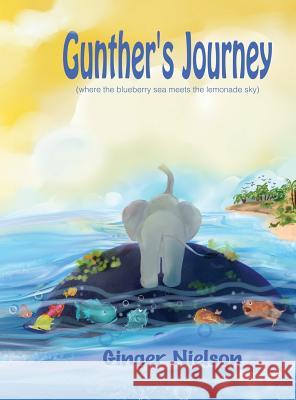 Gunther's Journey: where the blueberry sea meets the lemonade sky Nielson, Ginger 9780991309399 Virginia Nielson