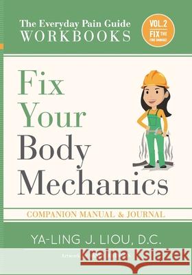 Fix Your Body Mechanics: Companion Manual and Journal for Volume 2 (1 Of 3) Ya-Ling Liou 9780991309443 Return to Health Press