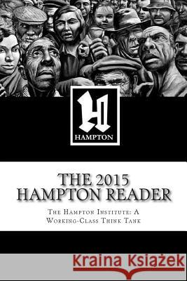 The 2015 Hampton Reader: Selected Essays and Analyses from the Hampton Institute: A Working-Class Think Tank Colin Jenkins 9780991313617 Hampton Institute Press