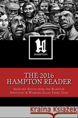 The 2016 Hampton Reader: Selected Essays and Analyses from the Hampton Institute: A Working-Class Think Tank Colin Jenkins 9780991313648 Hampton Institute Press