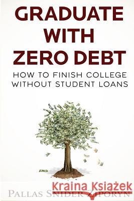 Graduate with Zero Debt: How to Finish College Without Student Loans Pallas Snider Ziporyn 9780991313778 Palta Books