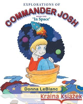 Explorations of Commander Josh, Book One: In Space LeBlanc, Donna 9780991316748 Sdp Publishing