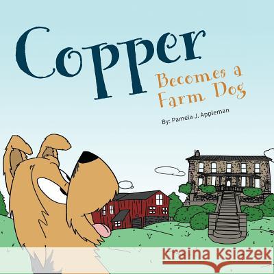 Copper Becomes a Farm Dog Pamela J. Appleman 9780991319046