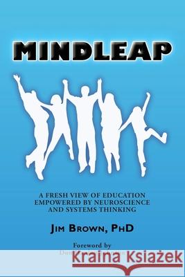 Mindleap: A Fresh View of Education Empowered by Neuroscience and Systems Thinking Jim Brown Don Johnson Marika Foltz 9780991319619 Psychosynthesis Press
