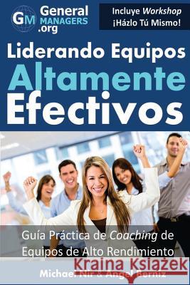 Coaching y Liderazgo: Liderando Equipos Altamente Efectivos - Guia Practica de Coaching de Equipos de Alto Rendimiento (Series de Influencia Berniz, Angel 9780991320523 Generalmanagers.Org
