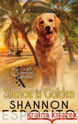 Silence Is Golden: A Pet Psychic Mystery No. 3 Shannon Esposito 9780991320820